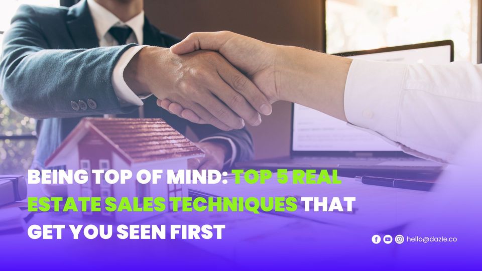 Being Top of Mind: Top 5 Real Estate Sales Techniques That Get YOU Seen First