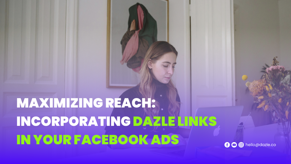 Maximizing Reach: Incorporating Dazle Links in Your Facebook Ads